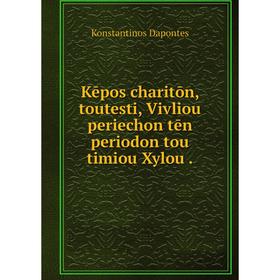 

Книга Kēpos charitōn, toutesti, Vivliou periechon tēn periodon tou timiou Xylou.