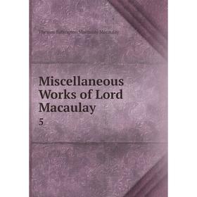 

Книга Miscellaneous Works of Lord Macaulay 5