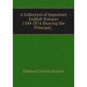 

Книга A Collection of Important English Statutes 1100-1874 Showing the Principal.
