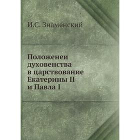 

Положенеи духовенства в царствование Екатерины II и Павла I