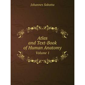 

Книга Atlas and Text-Book of Human Anatomy Volume 1