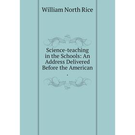 

Книга Science-teaching in the Schools: An Address Delivered Before the American.