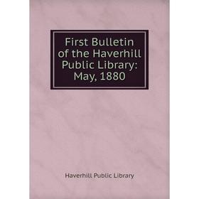 

Книга First Bulletin of the Haverhill Public Library: May, 1880
