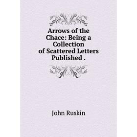 

Книга Arrows of the Chace: Being a Collection of Scattered Letters Published.