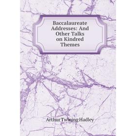 

Книга Baccalaureate Addresses: And Other Talks on Kindred Themes
