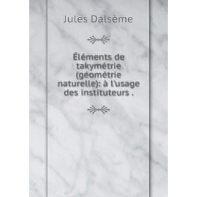 

Книга Éléments de takymétrie (géométrie naturelle): à l'usage des instituteurs.