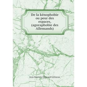 

Книга De la kénophobie ou peur des espaces, (agoraphobie des Allemands)