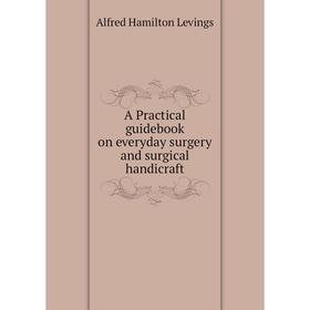 

Книга A Practical guidebook on everyday surgery and surgical handicraft