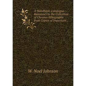

Книга A Handbook (catalogue Raisonné) to the Collection of Chromo-lithographs from Copies of Important.