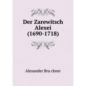 

Книга Der Zarewitsch Alexei (1690-1718)