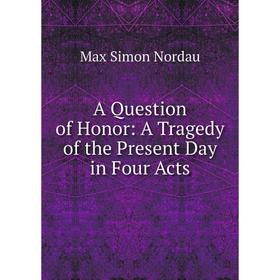 

Книга A Question of Honor: A Tragedy of the Present Day in Four Acts