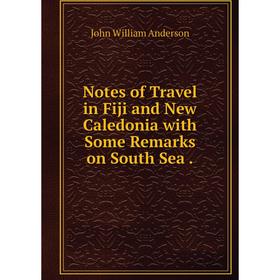 

Книга Notes of Travel in Fiji and New Caledonia with Some Remarks on South Sea