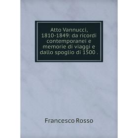 

Книга Atto Vannucci, 1810-1849: da ricordi contemporanei e memorie di viaggi e dallo spoglio di 1500.