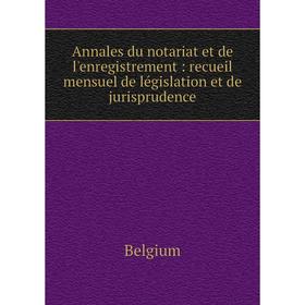 

Книга Annales du notariat et de l'enregistrement: recueil mensuel de législation et de jurisprudence