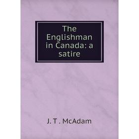 

Книга The Englishman in Canada: a satire