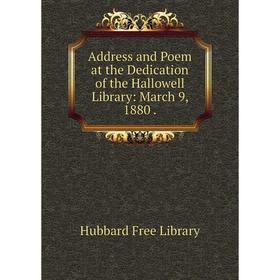 

Книга Address and Poem at the Dedication of the Hallowell Library: March 9, 1880.