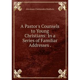 

Книга A Pastor's Counsels to Young Christians: In a Series of Familiar Addresses.