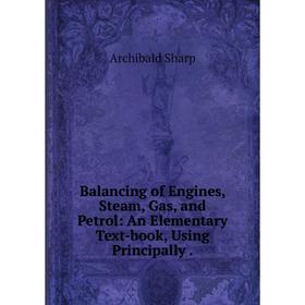 

Книга Balancing of Engines, Steam, Gas, and Petrol: An Elementary Text-book, Using Principally.