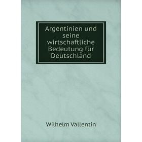 

Книга Argentinien und seine wirtschaftliche Bedeutung für Deutschland