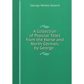 

Книга A Collection of Popular Tales from the Norse and North German, by George.