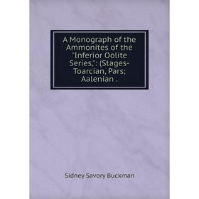 

Книга A Monograph of the Ammonites of the Inferior Oolite Series,: (Stages-Toarcian, Pars; Aalenian.