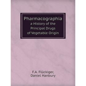 

Книга Pharmacographia a History of the Principal Drugs of Vegetable Origin