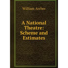 

Книга A National Theatre: Scheme and Estimates