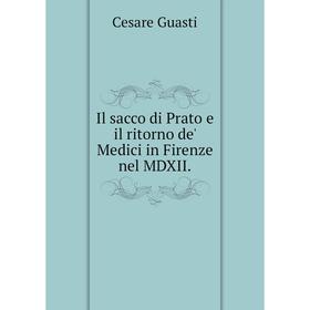 

Книга Il sacco di Prato e il ritorno de' Medici in Firenze nel MDXII.