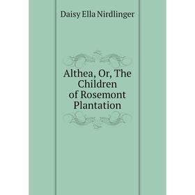 

Книга Althea, Or, The Children of Rosemont Plantation