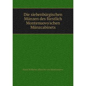 

Книга Die siebenbürgischen Münzen des fürstlich Montenuovo'schen Münzcabinets