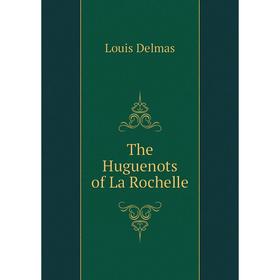 

Книга The Huguenots of La Rochelle