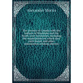 

Книга The treaties of Canada with the Indians of Manitoba and the North-west Territories, including the negotiations on which they were based, and oth