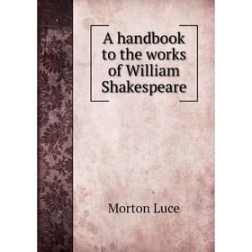 

Книга A handbook to the works of William Shakespeare