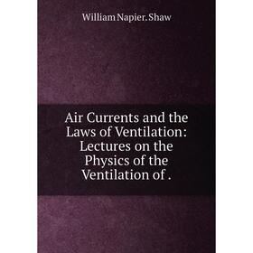 

Книга Air Currents and the Laws of Ventilation: Lectures on the Physics of the Ventilation of.