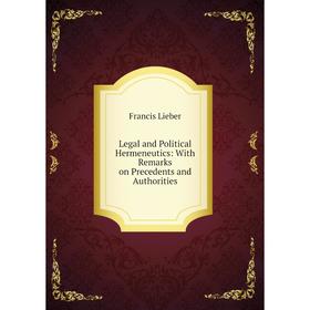 

Книга Legal and Political Hermeneutics: With Remarks on Precedents and Authorities