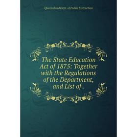

Книга The State Education Act of 1875: Together with the Regulations of the Department, and List of.