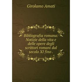 

Книга Bibliografia romana: Notizie della vita e delle opere degli scrittori romani dal secolo XI fino.