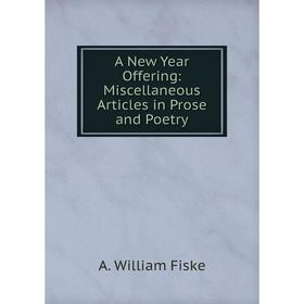 

Книга A New Year Offering: Miscellaneous Articles in Prose and Poetry