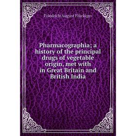 

Книга Pharmacographia; a history of the principal drugs of vegetable origin, met with in Great Britain and British India