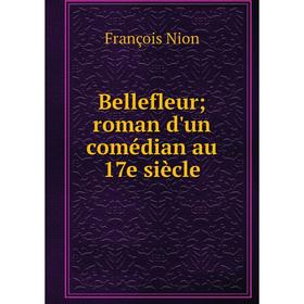 

Книга Bellefleur; roman d'un comédian au 17e siècle