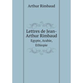 

Книга Lettres de Jean-Arthur RimbaudEgypte, Arabie, Ethiopie