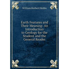 

Книга Earth Features and Their Meaning: An Introduction to Geology for the Student and the General Reader