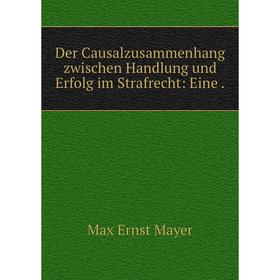 

Книга Der Causalzusammenhang zwischen Handlung und Erfolg im Strafrecht: Eine