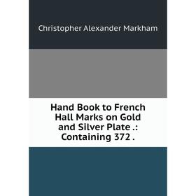 

Книга Hand Book to French Hall Marks on Gold and Silver Plate