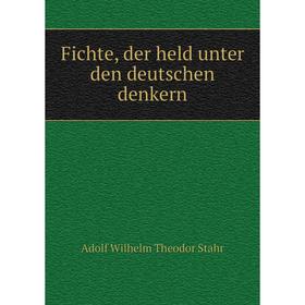 

Книга Fichte, der held unter den deutschen denkern
