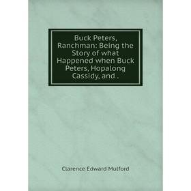 

Книга Buck Peters, Ranchman: Being the Story of what Happened when Buck Peters, Hopalong Cassidy