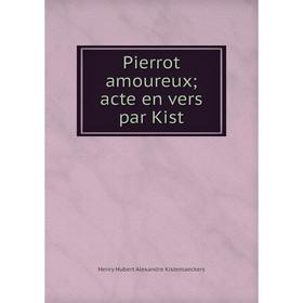 

Книга Pierrot amoureux; acte en vers par Kist