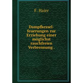 

Книга Dampfkessel-feuerungen zur Erziehung einer möglichst rauchfreien Verbrennung