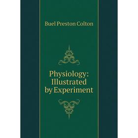 

Книга Physiology: Illustrated by Experiment