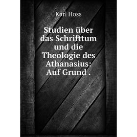 

Книга Studien über das Schrifttum und die Theologie des Athanasius: Auf Grund